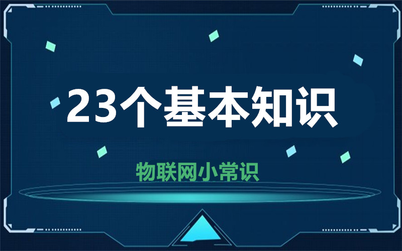 【物聯網小常識】23個基本知識  這幾個你天天在用
