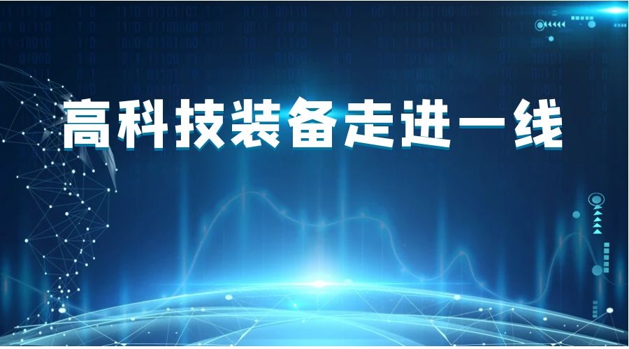 高科技裝備走進一線 筑起安全生產“防火墻”