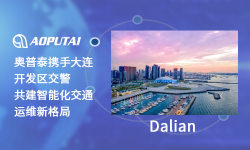 奧普泰攜手大連開發(fā)區(qū)交警，共建智能化交通運(yùn)維新格局